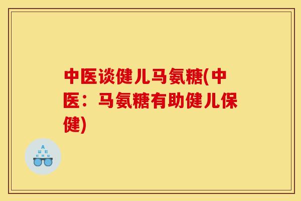 中医谈健儿马氨糖(中医：马氨糖有助健儿保健)