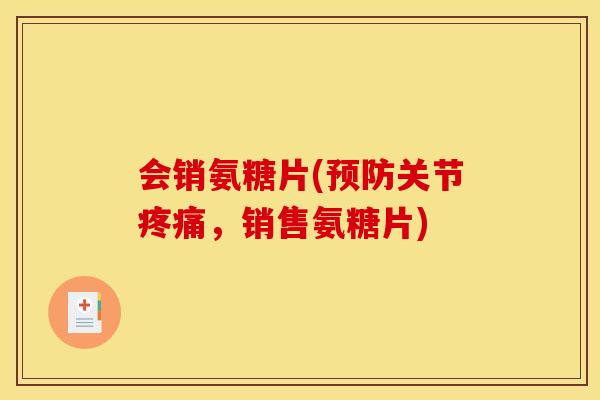 会销氨糖片(关节,销售氨糖片) 会销氨糖片(关节,销售氨糖片)