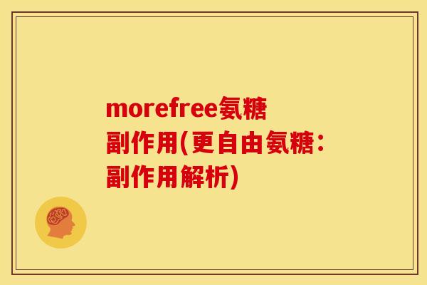 morefree氨糖副作用(更自由氨糖:副作用解析) morefree氨糖副作用(更自由氨糖:副作用解析)