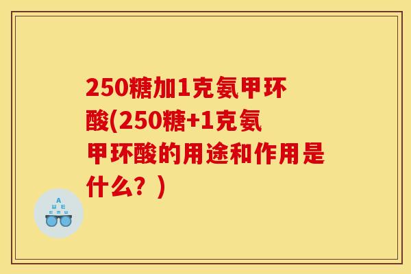 250糖加1克氨甲环酸(250糖+1克氨甲环酸的用途和作用是什么？)