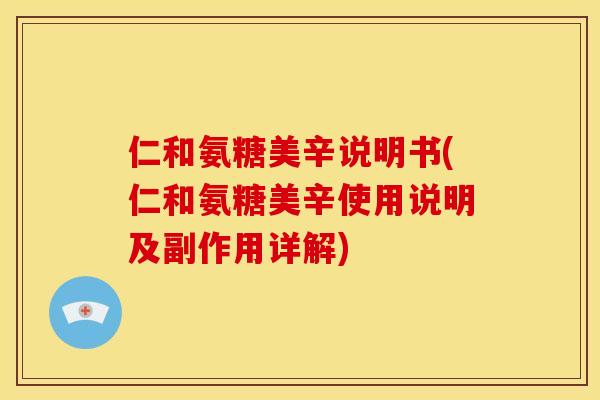 仁和氨糖美辛说明书(仁和氨糖美辛使用说明及副作用详解) 仁和氨糖美辛说明书(仁和氨糖美辛使用说明及副作用详解)