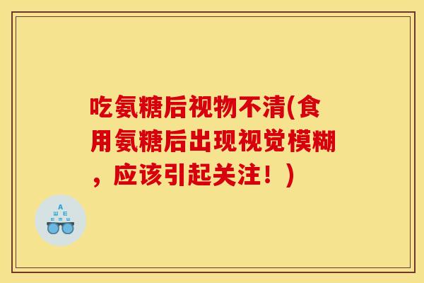 吃氨糖后视物不清(食用氨糖后出现视觉模糊,应该引起关注!) 吃氨糖后视物不清(食用氨糖后出现视觉模糊,应该引起关注!)