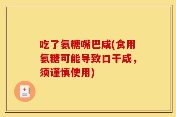 吃了氨糖嘴巴咸(食用氨糖可能导致口干咸，须谨慎使用)