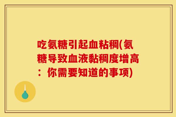 吃氨糖引起粘稠(氨糖导致液黏稠度增高:你需要知道的事项) 吃氨糖引起粘稠(氨糖导致液黏稠度增高:你需要知道的事项)