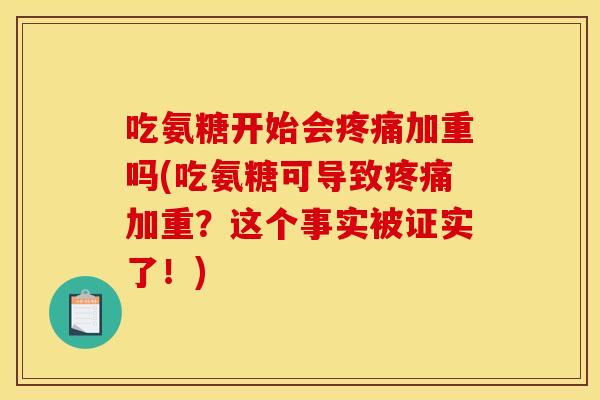 吃氨糖开始会加重吗(吃氨糖可导致加重？这个事实被证实了！)