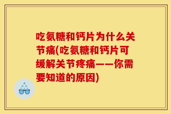 吃氨糖和钙片为什么关节痛(吃氨糖和钙片可缓解关节——你需要知道的原因) 吃氨糖和钙片为什么关节痛(吃氨糖和钙片可缓解关节——你需要知道的原因)