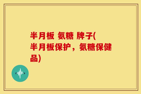 氨糖 牌子(保护,氨糖保健品) 氨糖 牌子(保护,氨糖保健品)
