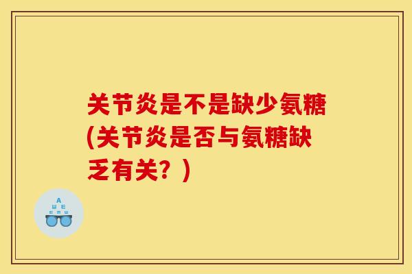 是不是缺少氨糖(是否与氨糖缺乏有关?) 是不是缺少氨糖(是否与氨糖缺乏有关?)
