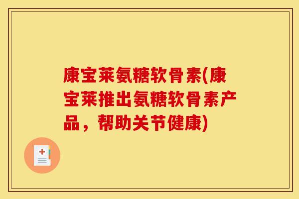 康宝莱氨糖软骨素(康宝莱推出氨糖软骨素产品，帮助关节健康)