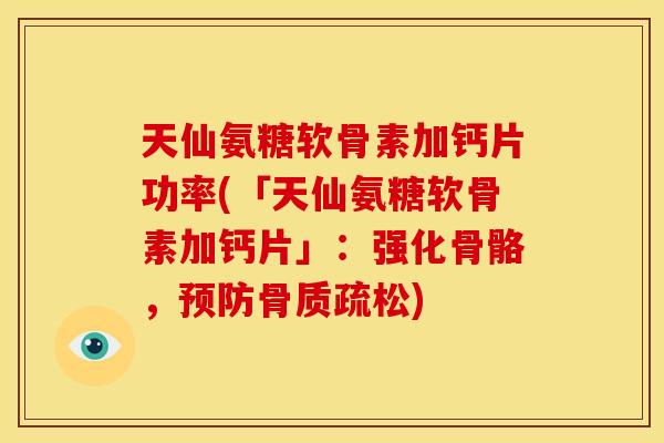 天仙氨糖软骨素加钙片功率(「天仙氨糖软骨素加钙片」:强化骨骼,) 天仙氨糖软骨素加钙片功率(「天仙氨糖软骨素加钙片」:强化骨骼,)