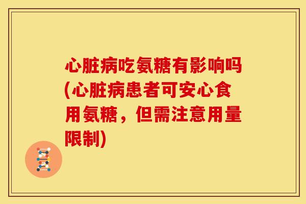 吃氨糖有影响吗(患者可安心食用氨糖,但需注意用量限制) 吃氨糖有影响吗(患者可安心食用氨糖,但需注意用量限制)