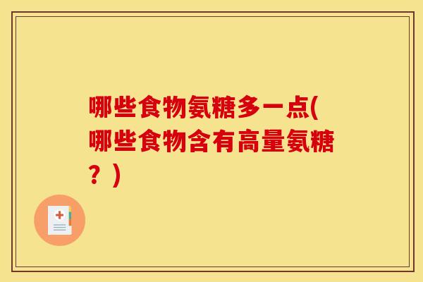 哪些食物氨糖多一点(哪些食物含有高量氨糖？)