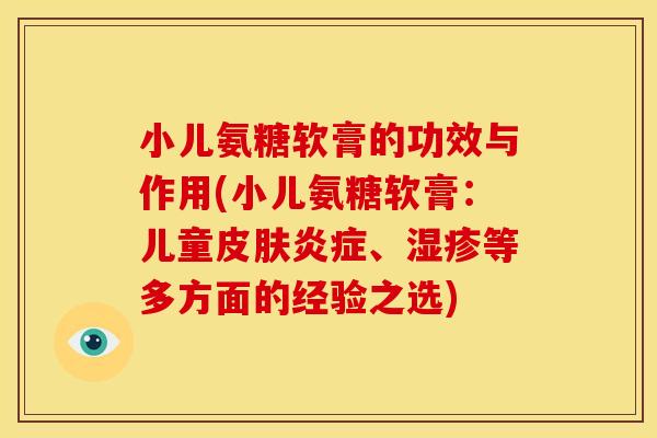 小儿氨糖软膏的功效与作用(小儿氨糖软膏:儿童、等多方面的经验之选) 小儿氨糖软膏的功效与作用(小儿氨糖软膏:儿童、等多方面的经验之选)