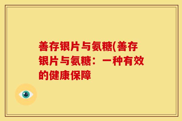 善存银片与氨糖(善存银片与氨糖:一种有效的健康保障 善存银片与氨糖(善存银片与氨糖:一种有效的健康保障