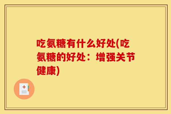 吃氨糖有什么好处(吃氨糖的好处：增强关节健康)