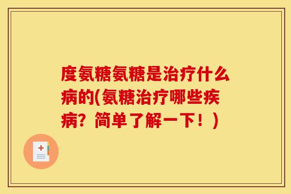 度氨糖氨糖是什么的(氨糖哪些？简单了解一下！)
