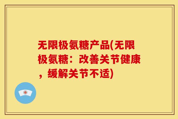无限极氨糖产品(无限极氨糖：改善关节健康，缓解关节不适)
