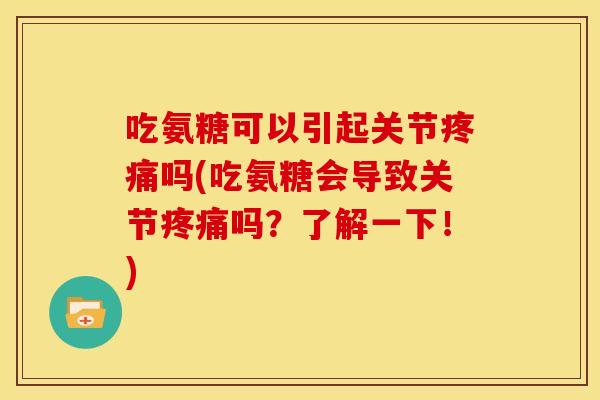 吃氨糖可以引起关节吗(吃氨糖会导致关节吗？了解一下！)