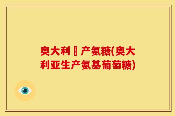 奥大利亜产氨糖(奥大利亚生产氨基葡萄糖)