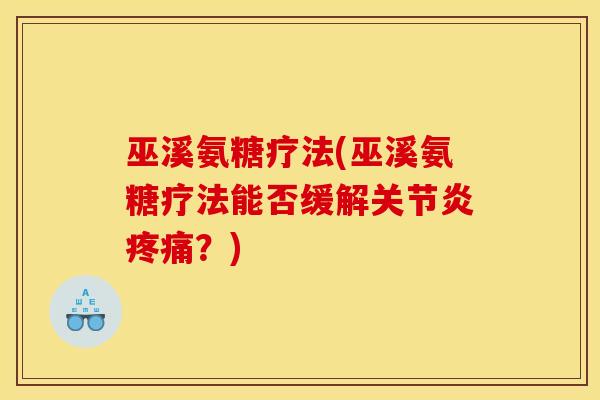 巫溪氨糖疗法(巫溪氨糖疗法能否缓解?) 巫溪氨糖疗法(巫溪氨糖疗法能否缓解?)