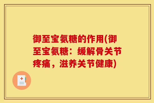 御至宝氨糖的作用(御至宝氨糖:缓解骨关节,滋养关节健康) 御至宝氨糖的作用(御至宝氨糖:缓解骨关节,滋养关节健康)