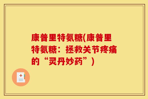 康普里特氨糖(康普里特氨糖:拯救关节的“灵丹妙药”) 康普里特氨糖(康普里特氨糖:拯救关节的“灵丹妙药”)