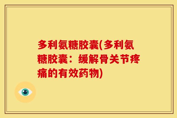 多利氨糖胶囊(多利氨糖胶囊：缓解骨关节的有效)
