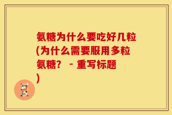 氨糖为什么要吃好几粒(为什么需要服用多粒氨糖？ - 重写标题)