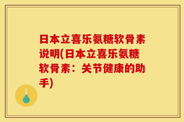 日本立喜乐氨糖软骨素说明(日本立喜乐氨糖软骨素：关节健康的助手)