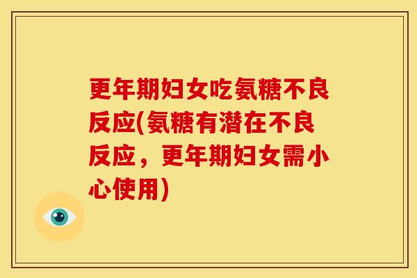 妇女吃氨糖不良反应(氨糖有潜在不良反应,妇女需小心使用) 妇女吃氨糖不良反应(氨糖有潜在不良反应,妇女需小心使用)