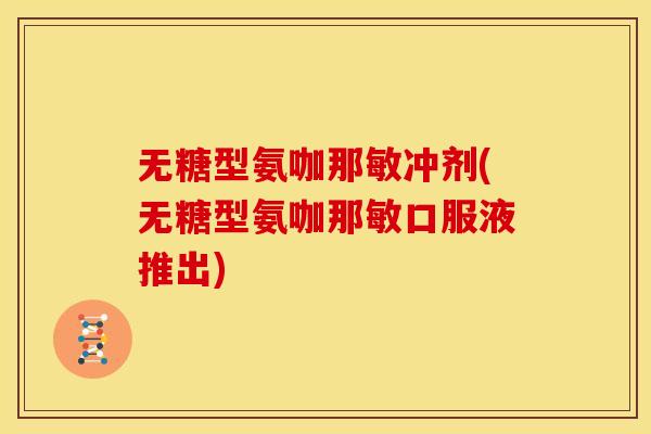 无糖型氨咖那敏冲剂(无糖型氨咖那敏口服液推出) 无糖型氨咖那敏冲剂(无糖型氨咖那敏口服液推出)