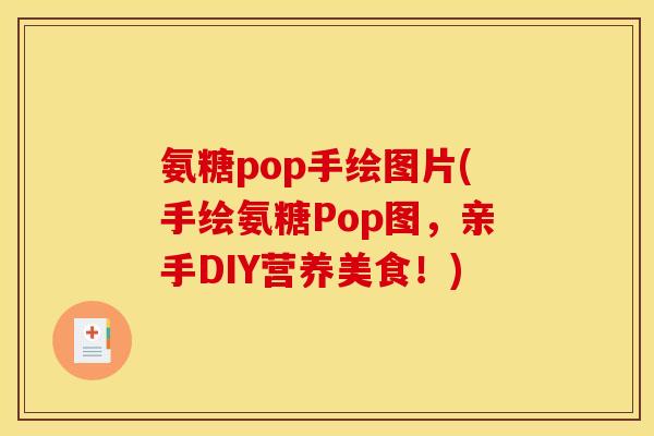 氨糖pop手绘图片(手绘氨糖Pop图,亲手DIY营养美食!) 氨糖pop手绘图片(手绘氨糖Pop图,亲手DIY营养美食!)