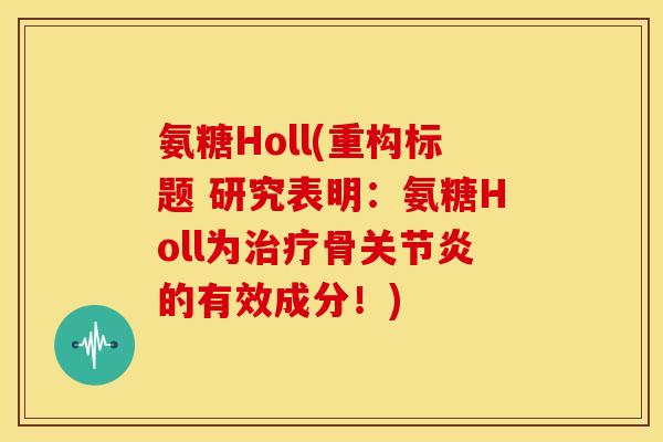 氨糖Holl(重构标题 研究表明:氨糖Holl为骨的有效成分!) 氨糖Holl(重构标题 研究表明:氨糖Holl为骨的有效成分!)