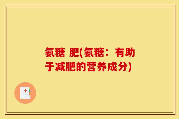 氨糖 肥(氨糖：有助于的营养成分)