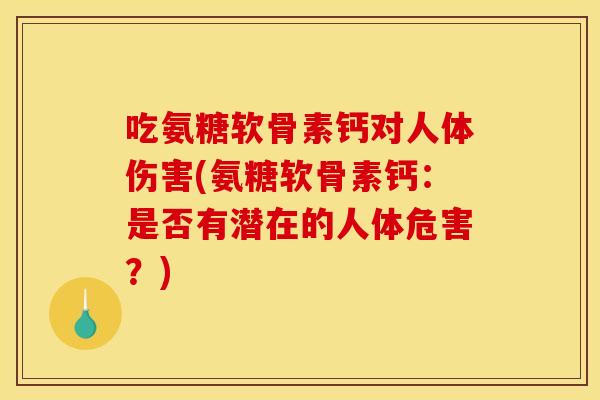 吃氨糖软骨素钙对人体伤害(氨糖软骨素钙：是否有潜在的人体危害？)