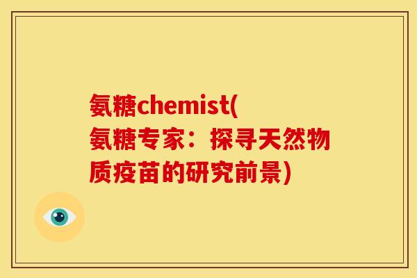 氨糖chemist(氨糖专家：探寻天然物质疫苗的研究前景)