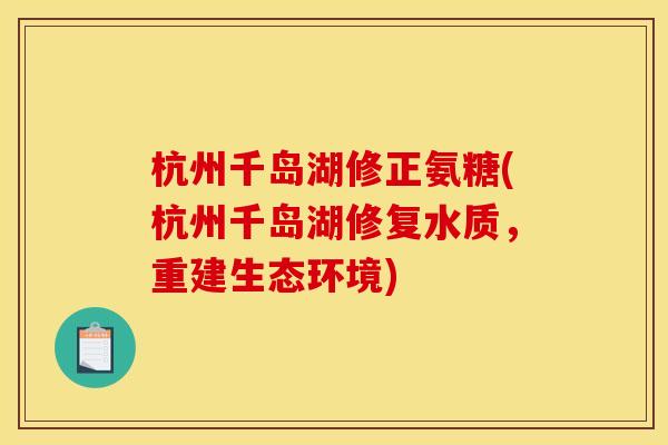 杭州千岛湖修正氨糖(杭州千岛湖修复水质，重建生态环境)