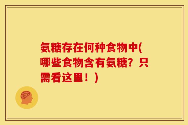 氨糖存在何种食物中(哪些食物含有氨糖？只需看这里！)