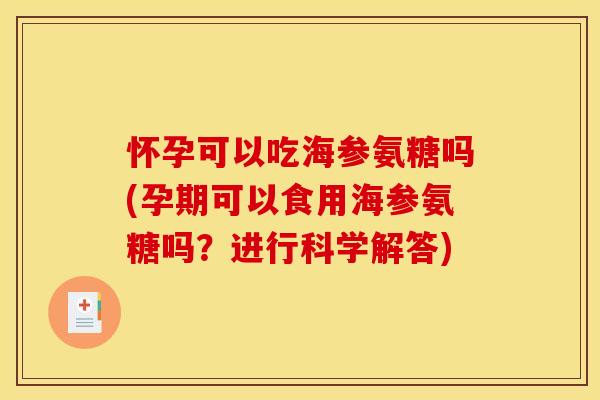 怀孕可以吃海参氨糖吗(孕期可以食用海参氨糖吗?进行科学解答) 怀孕可以吃海参氨糖吗(孕期可以食用海参氨糖吗?进行科学解答)