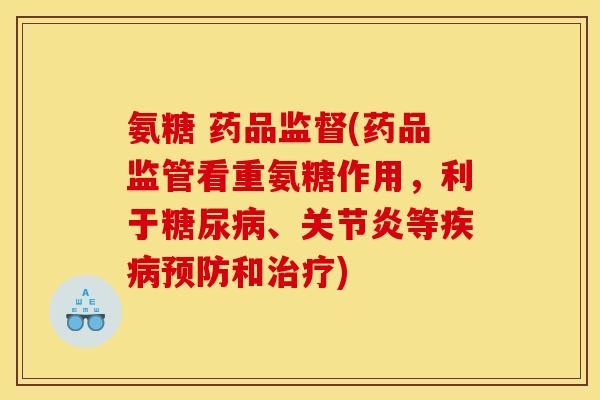 氨糖 药品监督(药品监管看重氨糖作用，利于、等和)