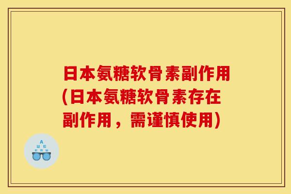 日本氨糖软骨素副作用(日本氨糖软骨素存在副作用，需谨慎使用)