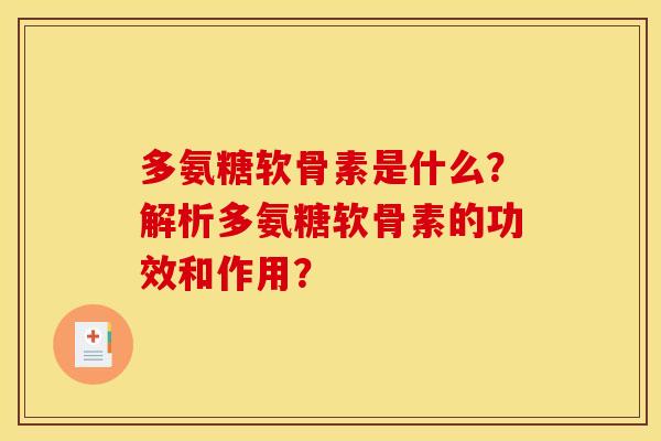多氨糖软骨素是什么?解析多氨糖软骨素的功效和作用? 多氨糖软骨素是什么?解析多氨糖软骨素的功效和作用?