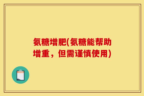 氨糖增肥(氨糖能帮助增重，但需谨慎使用)