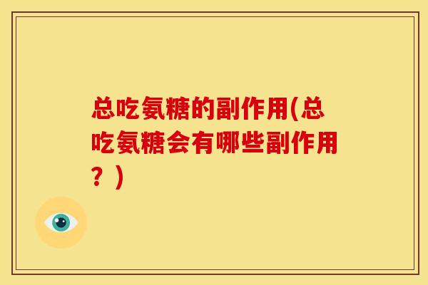 总吃氨糖的副作用(总吃氨糖会有哪些副作用?) 总吃氨糖的副作用(总吃氨糖会有哪些副作用?)