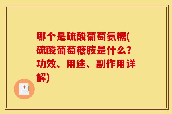 哪个是硫酸葡萄氨糖(硫酸葡萄糖胺是什么?功效、用途、副作用详解) 哪个是硫酸葡萄氨糖(硫酸葡萄糖胺是什么?功效、用途、副作用详解)