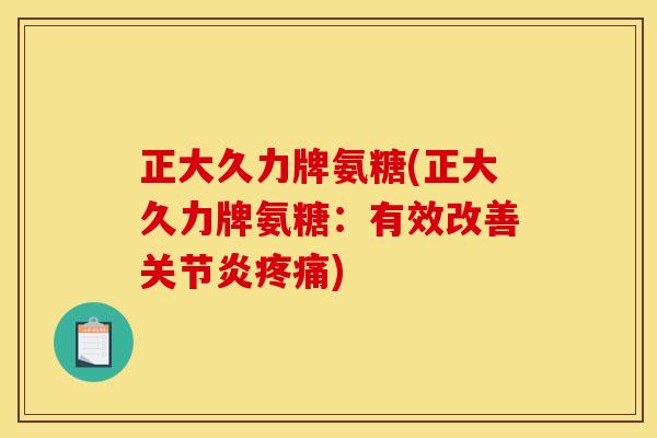 正大久力牌氨糖(正大久力牌氨糖：有效改善)