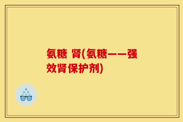 氨糖 (氨糖——强效保护剂)