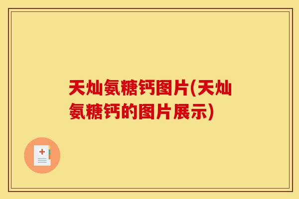 天灿氨糖钙图片(天灿氨糖钙的图片展示)
