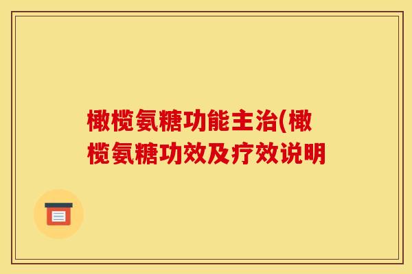 橄榄氨糖功能主(橄榄氨糖功效及疗效说明 橄榄氨糖功能主(橄榄氨糖功效及疗效说明