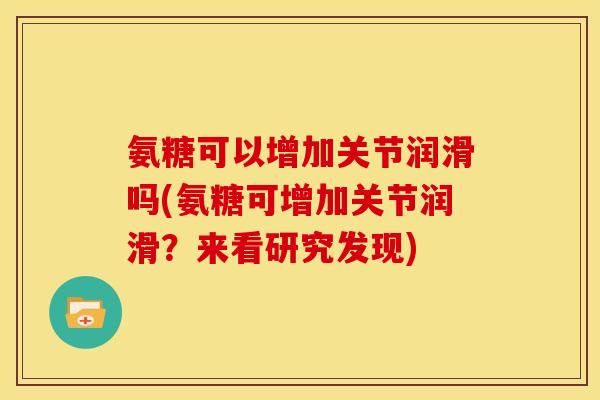 氨糖可以增加关节润滑吗(氨糖可增加关节润滑？来看研究发现)